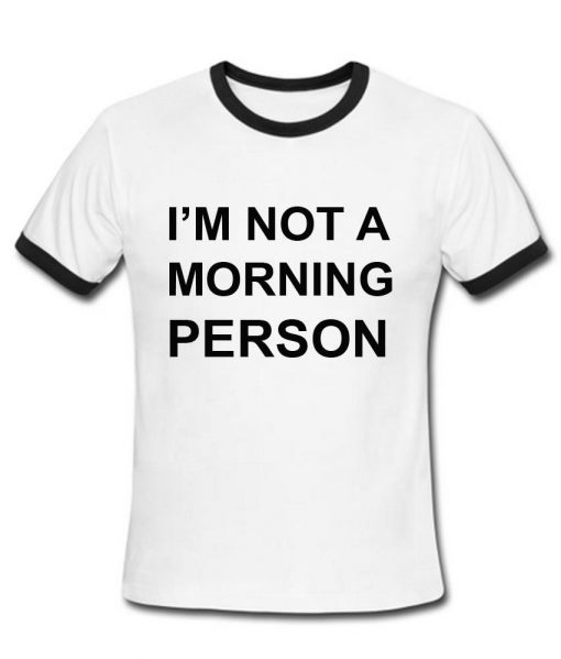 i'm not a morning person tshirt ring