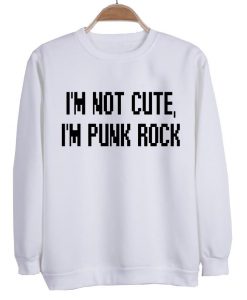 i'm not cute i'm punk rock sweatshirt