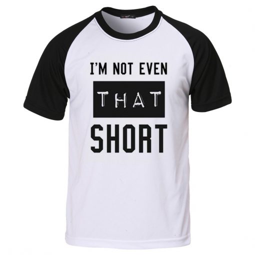 i'm not even that short T shirt