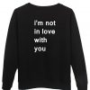 i'm not in love with you sweatshirt BACK
