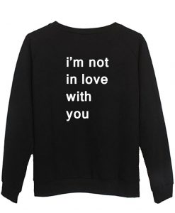 i'm not in love with you sweatshirt BACK