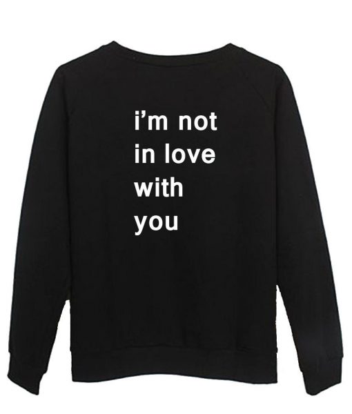 i'm not in love with you sweatshirt BACK