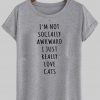 i'm not socially awkward T shirt