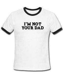 i'm not your dad Contrast T shirt