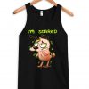 i'm scared tanktop