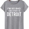 i'm so bad i vacation in detroit T shirt