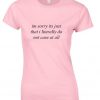 i'm sorry i don't care t shirt