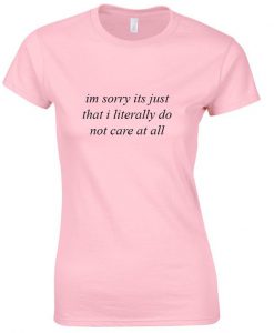 i'm sorry i don't care t shirt