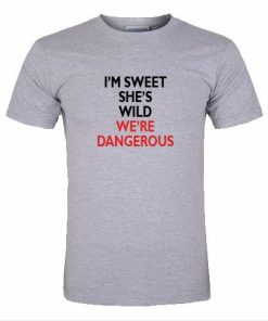 i'm sweet she's wild we're dancerous tshirt
