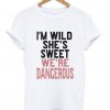 i'm wild she's sweet T shirt