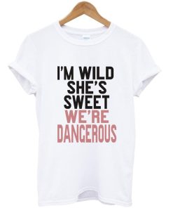 i'm wild she's sweet T shirt