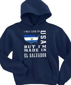 i may live in usa but i'm made in el salvador hoodie