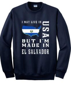i may live in usa but i'm made in el salvador sweatshirt