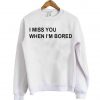 i miss you sweatshirt