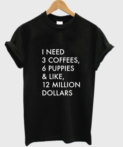 i need 3 coffees T shirt