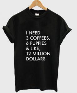 i need 3 coffees T shirt