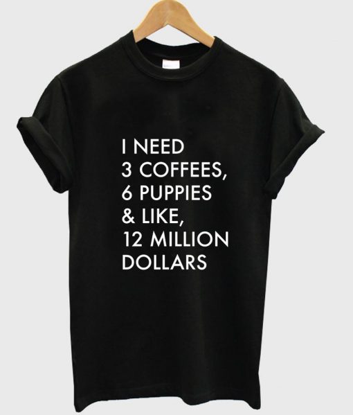 i need 3 coffees T shirt