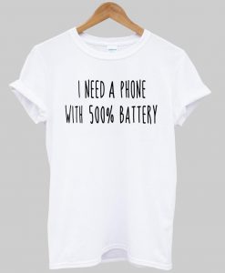 i need a phone with 500% battery T shirt