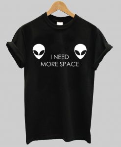 i need more space alien T shirt