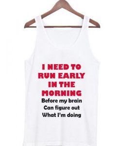 i need to run early in the morning Tank top