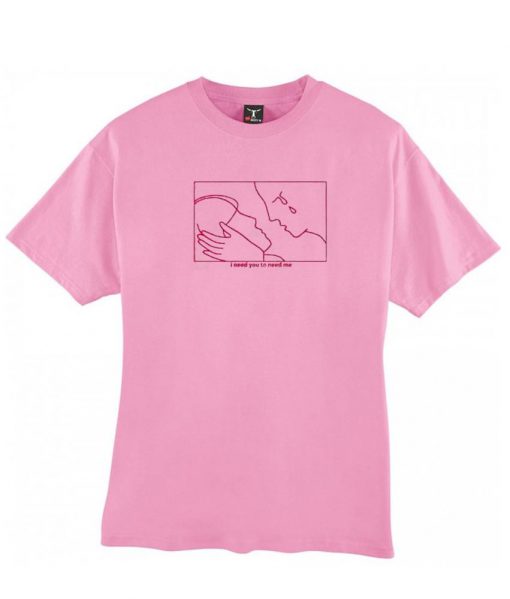 i need you to need me light pink tshirt