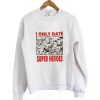 i only date superheroes sweatshirt