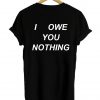 i owe you nothing T shirt