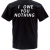 i owe you nothing T shirt back