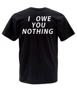 i owe you nothing T shirt back