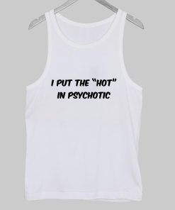 i put the hot in psychotic Tank Top