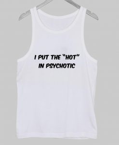 i put the hot in psychotic Tank Top