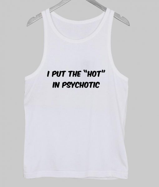 i put the hot in psychotic Tank Top