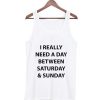 i really need a day between saturday and sunday Tank top