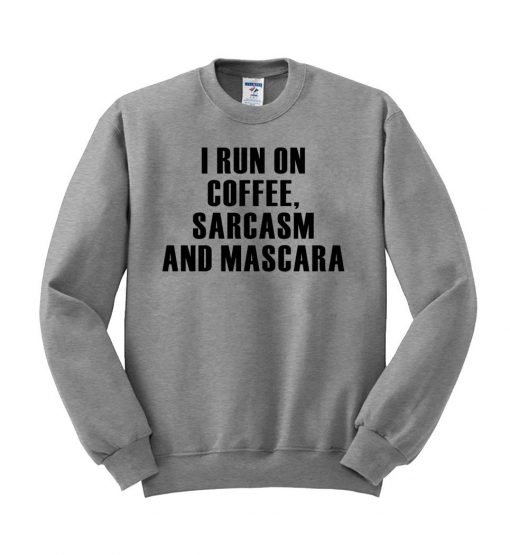 i run on coffee sarcasm and mascara Sweatshirt