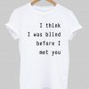 i think i was blind before i meet you T shirt