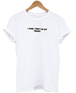 i think i won't go tshirt