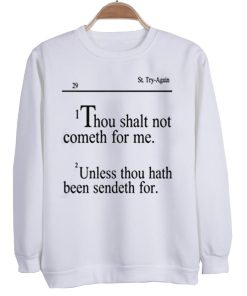 i thou shalt not cometh for me  sweatshirt
