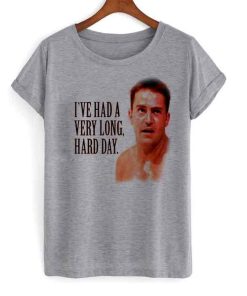 i've had a very long hard day tshirt