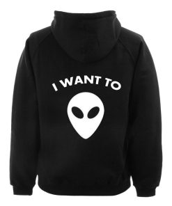 i want to alien hoodie BACK