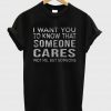 i want you to know that someone T shirt