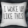 i woke up like this Pillow case