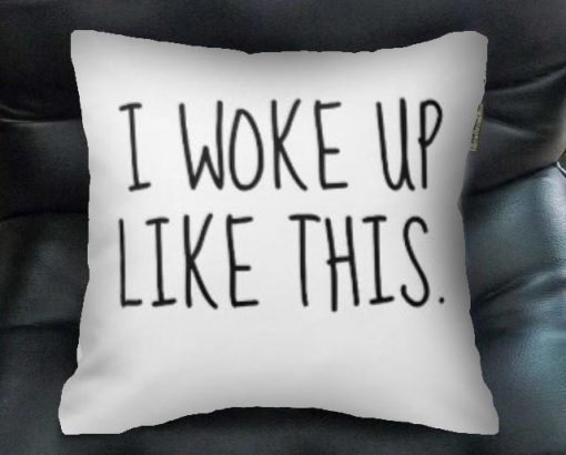 i woke up like this Pillow case