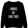 i woke up like this black sweatshirt