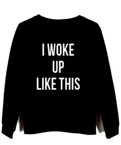 i woke up like this black sweatshirt