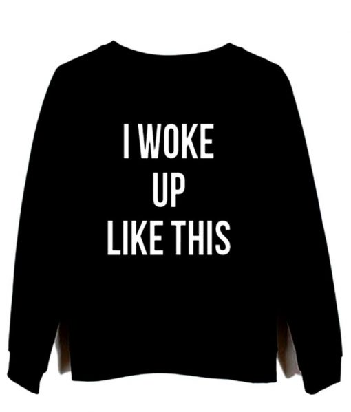 i woke up like this black sweatshirt