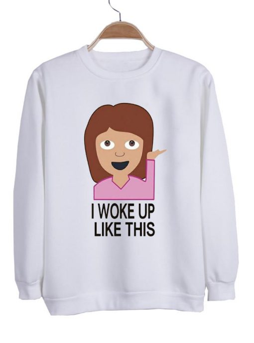 i woke up like this Sweatshirt