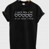 i would date u but T shirt