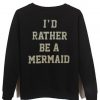 id tather be a mermaid sweatshirt