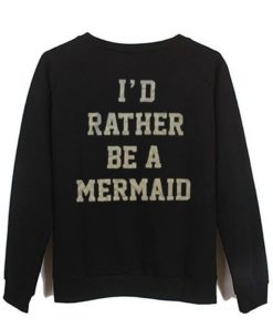id tather be a mermaid sweatshirt