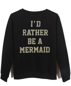 id tather be a mermaid sweatshirt